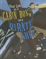 Your Life as a Cabin Boy on a Pirate Ship - Jessica Gunderson