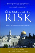 A Calculated Risk: The U.S. Decision to Recognize Israel - Evan M. Wilson, William B. Quandt