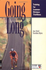 Going Long: Training for Ironman-Distance Triathlons - Joe Friel, Gordon Byrn