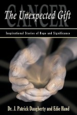 Cancer: The Unexpected Gift: Inspirational Stories of Hope & Significance - J. Patrick Daugherty, Edie Hand