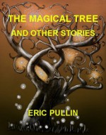 THE MAGICAL TREE AND OTHER STORIES - Eric Pullin