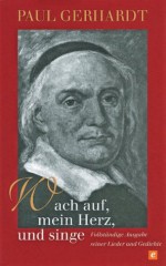 Wach auf, mein Herz, und singe: Vollständige Ausgabe seiner Lieder und Gedichte (German Edition) - Paul Gerhardt, Eberhard von Cranach-Sichart