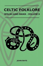 Celtic Folklore - Welsh and Manx - Volume II - John Rhys