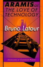 Aramis, or the Love of Technology - Bruno Latour