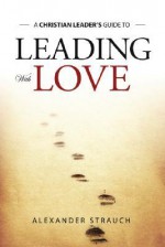 Leading With Love - Alexander Strauch