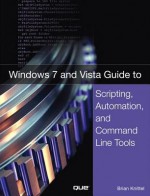 Windows 7 and Vista Guide to Scripting, Automation, and Command Line Tools - Brian Knittel