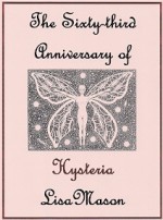 The Sixty-third Anniversary of Hysteria - Lisa Mason