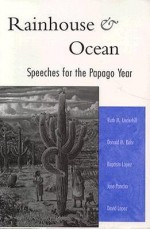 Rainhouse and Ocean: Speeches for the Papago Year - Ruth Murray Underhill, Baptisto Lopez, Jose Pancho, David Lopez