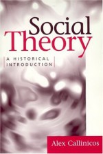 Social Theory: A Historical Introduction - Alex Callinicos, Alex Callincos