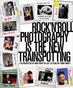 Rock'N'Roll Photography is the New Trainspotting: A Retrospective of Work from the Last 30 Years - Tony Mott