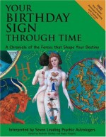 Your Birthday Sign Through Time: A Chronicle of the Forces That Shape Your Destiny - Rochelle H. Gordon, Rochelle Gordon, Frank Andrews, Sophia Mason, Ronnie Grishman, Wendy C. Hawks, Jean Mars, Nadia Stieglitz