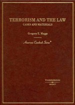 Terrorism And The Law: Cases And Materials - Gregory E. Maggs