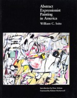 Abstract Expressionist Painting in America - William C. Seitz, Dore Ashton, Robert Motherwell