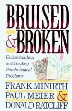 Bruised and Broken: Understanding and Healing Psychological Problems - Frank Minirth, Paul D. Meier, Donald Ratcliff