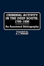 Criminal Activity in the Deep South, 1700-1930: An Annotated Bibliography - A.J. Wright