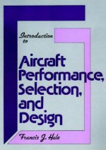 Introduction to Aircraft Performance, Selection and Design - Francis J. Hale