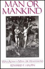 Man or Mankind: Was Adam a "Man" or Humankind - Edward F. Halpin