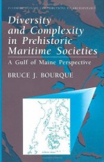 Diversity and Complexity in Prehistoric Maritime Societies: A Gulf of Maine Perspective (Interdisciplinary Contributions to Archaeology) - Bruce J. Bourque