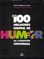 Os Cem Melhores Contos de Humor da Literatura Universal - Homer, Mary Lamb, Millôr Fernandes, Witold Gombrowicz, G.K. Chesterton, Machado de Assis, Graham Greene, Dorothy Parker, Flávio Moreira da Costa, Guy de Maupassant, Mark Twain, Niccolò Machiavelli, Jonathan Swift, Julio Cortázar, Monteiro Lobato, Miguel de Cervantes Saa