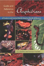 Guide and Reference to the Amphibians of Eastern and Central North America (North of Mexico) - Richard D. Bartlett, Patricia P. Bartlett