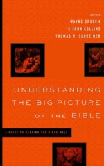 Understanding the Big Picture of the Bible - Wayne Grudem, John C. Collins, Thomas R. Schreiner, C. John Collins, Darrell L. Bock, David Chapman, Paul R. House, Howard Jr., David M., Dennis E. Johnson, Vern Sheridan Poythress, Gordon J. Wenham, John DelHousaye, David Reimer, Scott Jr., J. Julius