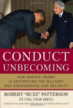 Conduct Unbecoming: How Barack Obama is Destroying The Military and Endangering Our Security - Robert Patterson