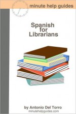 Spanish for Librarians: Essential Power Words and Phrases for Workplace Survival - Antonio Del Torro, Golgotha Press