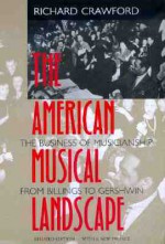 The American Musical Landscape: The Business of Musicianship from Billings to Gershwin, Updated With a New Preface - Richard Crawford