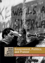 Government, Politics, and Protest: Essential Primary Sources - K. Lee Lerner, Brenda Wilmoth Lerner, Adrienne Wilmoth Lerner