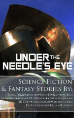 Under the Needle's Eye - Linda DeMeulemeester, Susan Ee, Raymund Eich, Emily Mah, E.M. Tippetts, Benjamin Rosenbaum, Kiini Ibura Salaam, Ibi Zoboi, Ari B. Goelman, Samantha Ling, Patrick Samphire, Allan Rousselle