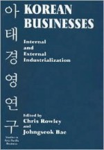 Korean Businesses: Internal and External Industrialization - Chris Rowley