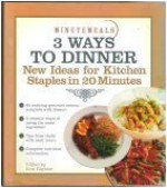 3 Ways to Dinner (New Ideas for kitchen staples in 20 Minutes, New Ideas for Kitchen Staples in 20 minutes) - Evie Righter