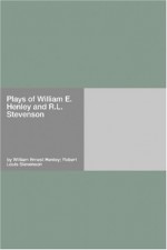 Plays Of William E. Henley And R.L. Stevenson - Robert Louis Stevenson, William Ernest Henley