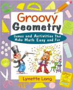 Groovy Geometry: Games and Activities That Make Math Easy and Fun - Lynette Long