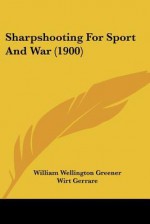 Sharpshooting for Sport and War (1900) - William Wellington Greener, Wirt Gerrare