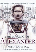 The Making of Alexander: The Official Guide to the Epic Film Alexander - Robin Lane Fox