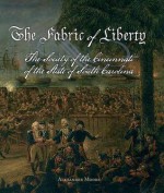 The Fabric of Liberty: A History of the Society of the Cincinnati of the State of South Carolina - Alexander Moore, George C. Rogers Jr., Stephen G. Hoffius