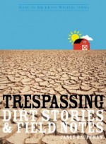 Trespassing: Dirt Stories and Field Notes - Janet Kauffman