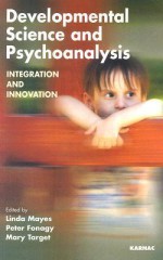 Developmental Science and Psychoanalysis: Integration and Innovation - Linda Mayes, Peter Fonagy, Mary Target