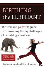 Birthing the Elephant: The Woman's Go-For-It! Guide to Overcoming the Big Challenges of Launching a Business - Karin Abarbanel, Bruce Freeman, Bobbi Brown