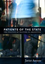 Patients of the State: The Politics of Waiting in Argentina - Javier Auyero