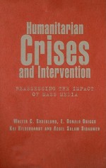 Humanitarian Crises and Intervention: Reassessing the Impact of Mass Media - Walter C. Soderlund, Abdel Salam Sidahmed, Kai Hildebrandt, Walter Soderlund