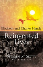 Reinvented Lives: Women at Sixty: A Celebration - Charles B. Handy, Elizabeth Handy