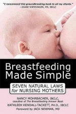 Breastfeeding Made Simple: Seven Natural Laws for Nursing Mothers - Kathleen A. Kendall-Tackett, Jack Newman