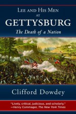 LEE AND HIS MEN AT GETTYSBURG: The Death of a Nation - Clifford Dowdey