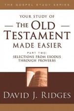 The Old Testament Made Easier Part 2: Selections from Exodus Through Proverbs - David J. Ridges