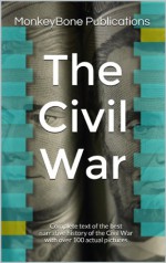 The Civil War: Complete text of the best narrative history of the Civil War with over 100 actual pictures - MonkeyBone Publications