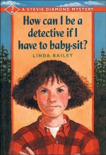 How Can I Be a Detective If I Have to Baby-Sit? - Linda Bailey