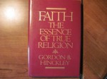 Faith the Essence of True Religion - Gordon B. Hinckley