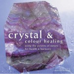 Crystal and Colour Healing: Using the Powers of Nature for Health and Harmony - Simon Lilly, Lilian Verner-Bonds, Sally Morningstar